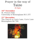 Poster for ‘Prayer in the way of Taizé’ at 6pm. Dates listed: 16th November at St. Francis Hall, University of Birmingham B15 2TT, and 21st December at The Church at Carrs Lane, Birmingham B4 7SX. Includes an image of candles and an icon in a dimly lit worship setting.